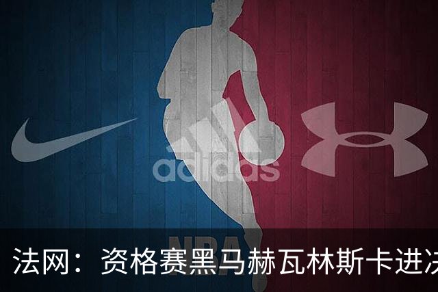 法网：资格赛黑马赫瓦林斯卡进决赛创历史 将与安德烈耶娃争冠